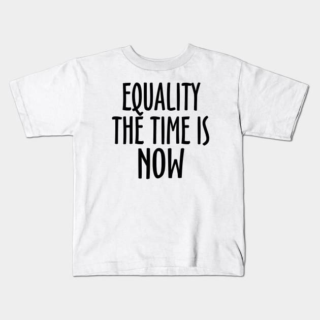 Equality The Time Is Now Kids T-Shirt by KsuAnn